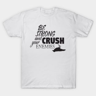 Be strong and crush your enemies T-Shirt